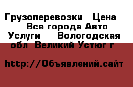 Грузоперевозки › Цена ­ 1 - Все города Авто » Услуги   . Вологодская обл.,Великий Устюг г.